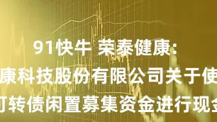 91快牛 荣泰健康: 上海荣泰健康科技股份有限公司关于使用可转债闲置募集资金进行现金管理的进展公告