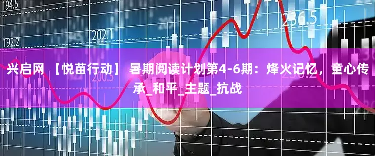 兴启网 【悦苗行动】 暑期阅读计划第4-6期：烽火记忆，童心传承_和平_主题_抗战