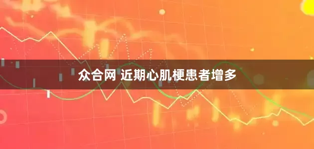 众合网 近期心肌梗患者增多