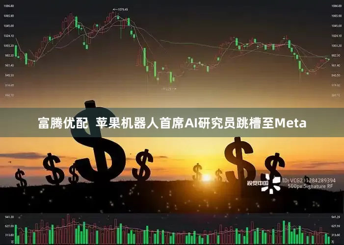 富腾优配  苹果机器人首席AI研究员跳槽至Meta